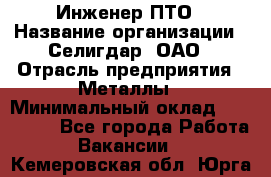 Инженер ПТО › Название организации ­ Селигдар, ОАО › Отрасль предприятия ­ Металлы › Минимальный оклад ­ 100 000 - Все города Работа » Вакансии   . Кемеровская обл.,Юрга г.